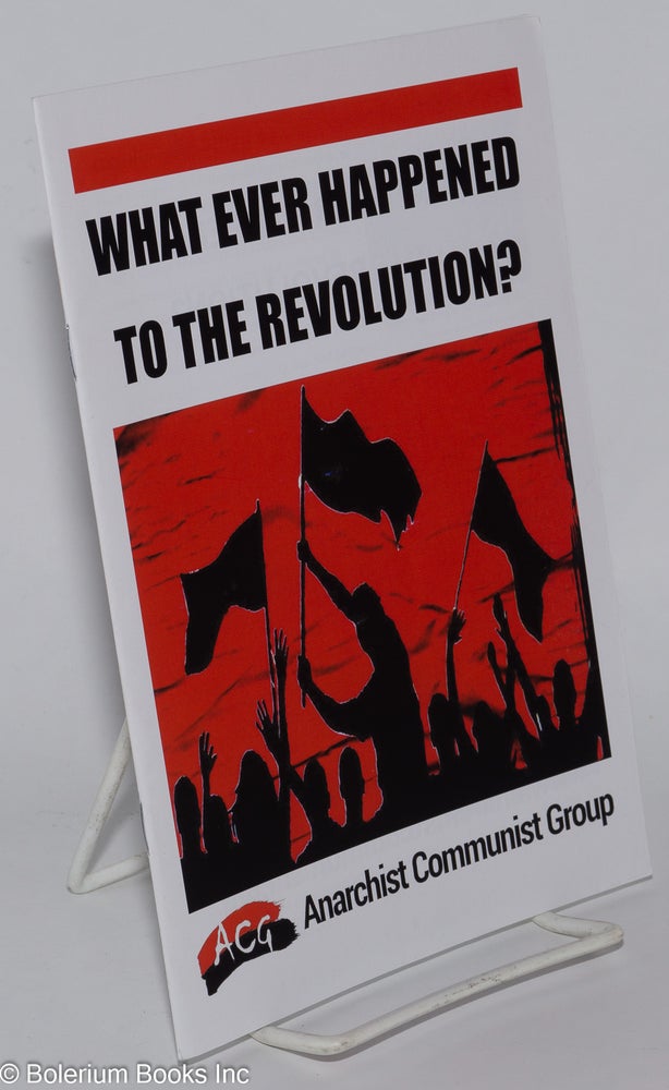 Cat.No: 278019 What Ever happened to the Revolution? Anarchist Communist Group.