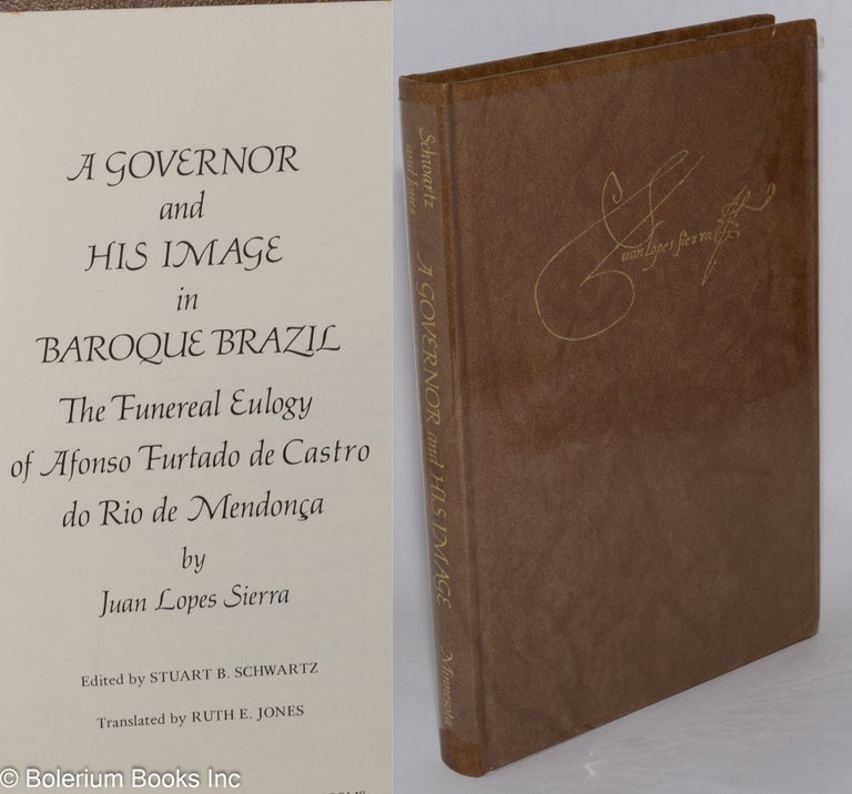 Cat.No: 278094 A Governor and His Image in Baroque Brazil - The Funeral Eulogy of Afonso Furtado de Castro do Rio de Mendonca, by Juan Lopes Sierra. Edited by Stuart B. Schwartz, Translated by Ruth E. Jones. Juan Lopes Sierra.