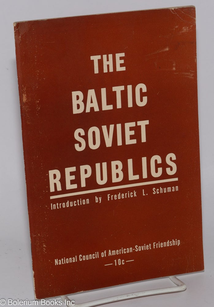 Cat.No: 278100 The Baltic Soviet Republics. Based on The Baltic Riddle by Gregory Meiksins. Introduction by Frederick L. Schuman. Frederick L. Schuman, Gregory Meiksins.