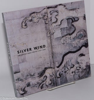 Cat.No: 278121 Silver Wind: The Arts of Sakai Hōitsu (1761-1828). Matthew P. McKelway