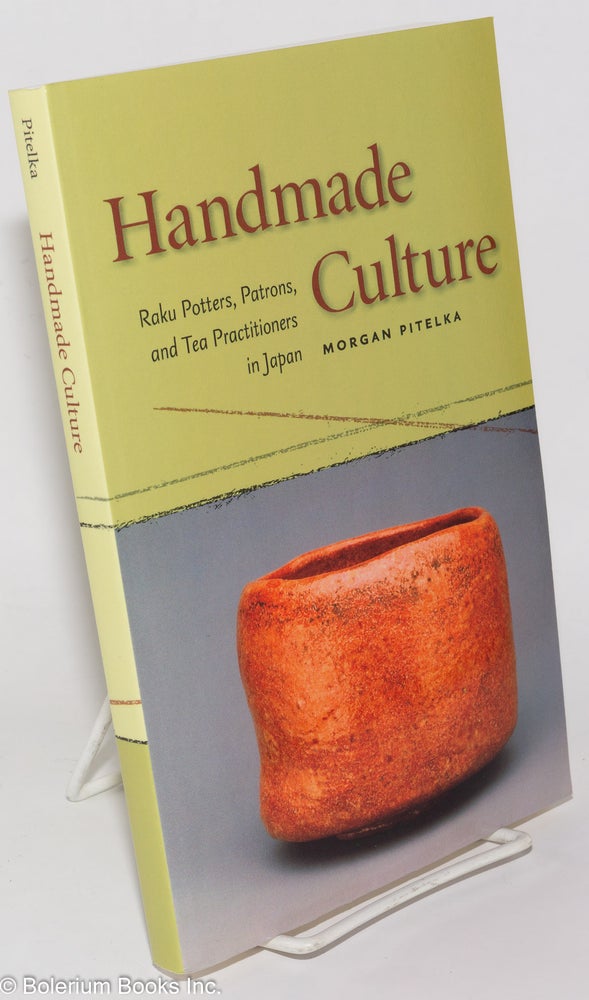 Cat.No: 278257 Handmade Culture: Raku Potters, Patrons, and Tea Practitioners in Japan. Morgan Pitelka.