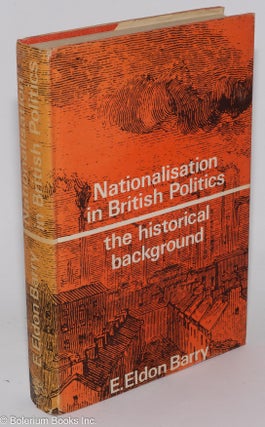 Cat.No: 278384 Nationalisation in British Politics: the historical background. E. Eldon...