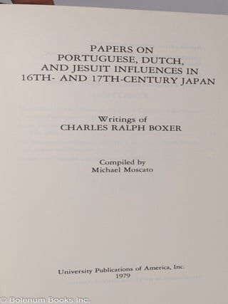 Papers on Portuguese, Dutch, nd Jesuit Influences in 16th- and 17th-Century Japan. Writings of Charles Ralph Boxer - Compiled by Michael Moscato