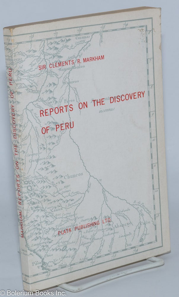 Cat.No: 278838 Reports on the Discovery of Peru - Translated and Edited, With Notes and an Introduction, by Clements R. Markham. Francisco de Xeres, Miguel de Astete, et alia Hernando Pizarro, critical apparatus, at the scene. Clements R. Markham.