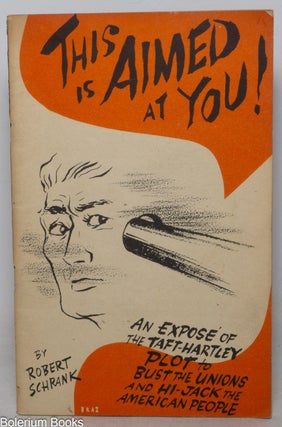 Cat.No: 279167 This is aimed at you! An exposé of the Taft-Hartley plot to bust the...