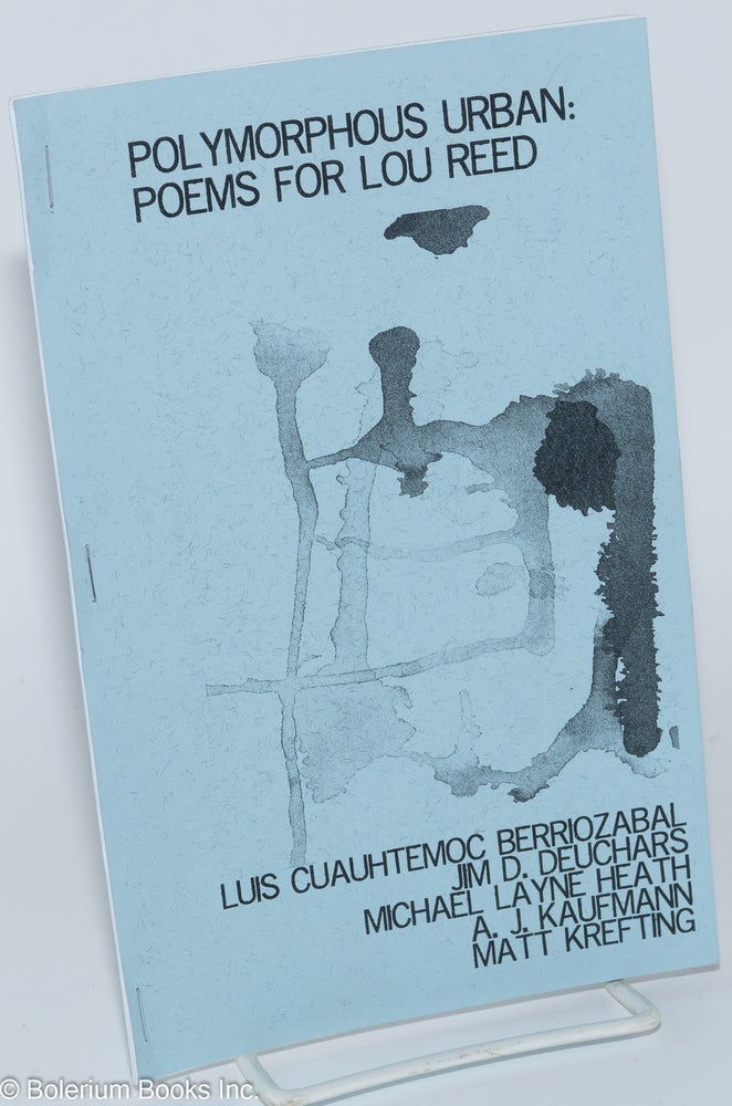 Cat.No: 279174 Polymorphous Urban: Poems for Lou Reed. Luis Cuauhtemoc Berriozabal, A. J. Kaufmann Matt Krefting, Michael Layne Heath, Jim D. Deuchars, Bill Shute, and.