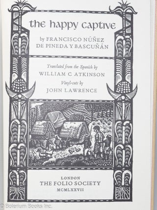 The Happy Captive, by Francisco Nunez de Pineda y Bascunan, Translated from the Spanish by William C Atkinson. Vinyl-cuts by John Lawrence