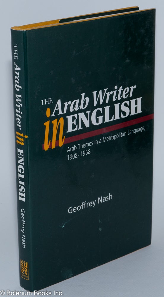 Cat.No: 279219 The Arab Writer in English: Arab Themes in a Metropolitan Language, 1908-1958. Geoffrey P. Nash, Miles L. Bradbury.