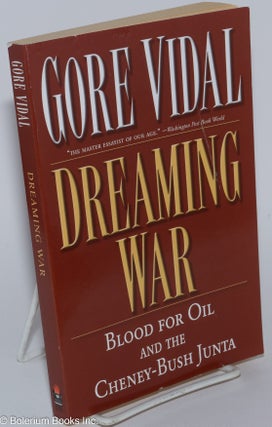 Cat.No: 279389 Dreaming War: Blood for oil & the Cheney-Bush Junta. Gore Vidal, Marc Cooper