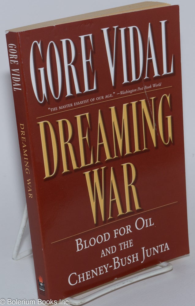 Cat.No: 279389 Dreaming War: Blood for oil & the Cheney-Bush Junta. Gore Vidal, Marc Cooper.