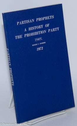 Cat.No: 279396 Partisan Prophets: A History of the Prohibition Party. Roger C. Storms