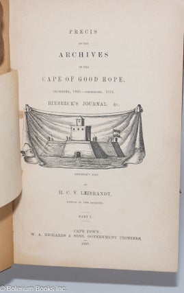Precis of the Archives of the Cape of Good Hope, December, 1651 - December, 1653. Riebeeck's Journal, &c. By H.C.V. Leibrandt [sic], keeper of the archives. / Part I /