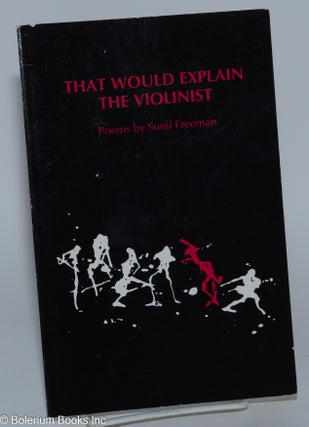 Cat.No: 279549 That Would Explain the Violinist: Poems. Sunil Freeman