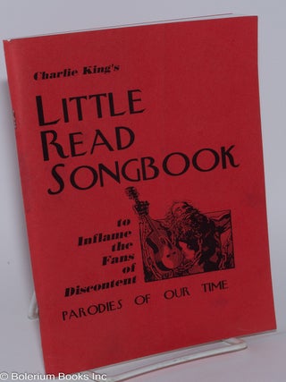 Charlie King's Little Read Songbook; To Inflame the Fans of Discontent. Parodies of Our Time