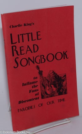 Charlie King's Little Read Songbook; To Inflame the Fans of Discontent. Parodies of Our Time