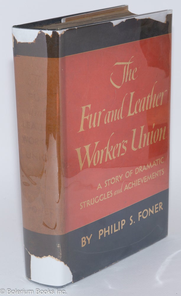 Cat.No: 279654 The Fur and Leather Workers Union; a story of dramatic struggles and achievements. Philip S. Foner.