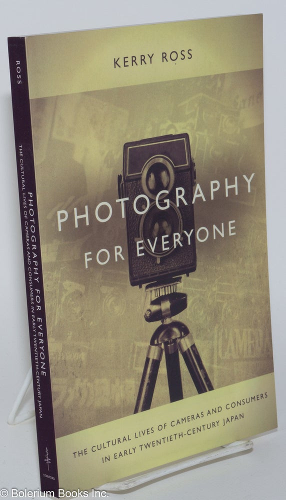 Cat.No: 279677 Photography for Everyone: The Cultural Lives of Cameras and Consumers in Early Twentieth-Century Japan. Kerry Ross.