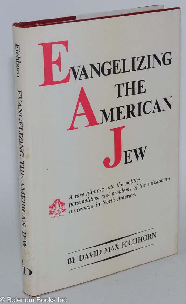 Cat.No: 279921 Evangelizing the American Jew; A rare glimpse into the politics, personalities, and problems of the missionary movement in North America. David Max Eichhorn.