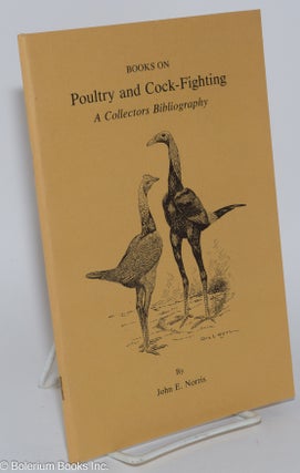 Cat.No: 279969 Books on Poultry and Cock-Fighting; a Collectors Bibliography. John E. Norris