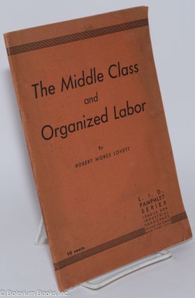 Cat.No: 280039 The middle class and organized labor. Robert Morss Lovett
