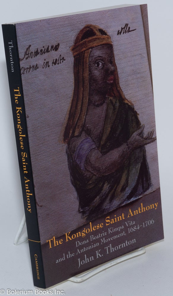 Cat.No: 280156 The Kongolese Saint Anthony. Dona Beatriz Kimpa Vita and the Antonian Movement, 1684-1706. John K. Thornton.