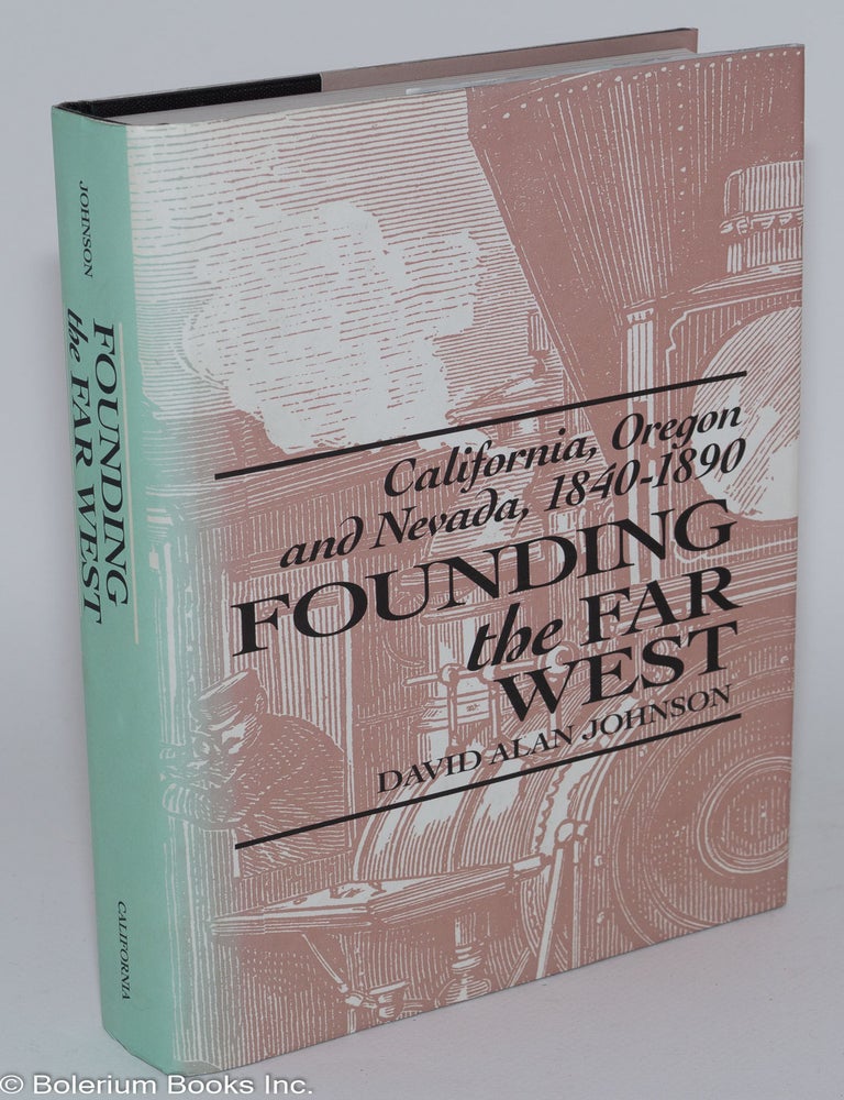 Cat.No: 280323 Founding the Far West: California, Oregon and Nevada, 1840-1890. David Alan Johnson.