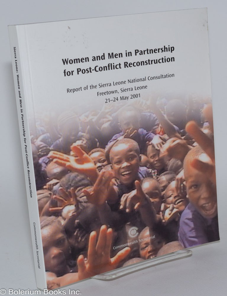 Cat.No: 280336 Women and Men in Partnership for Post-Conflict Reconstruction; Report of the Sierra Leone National Consultation, Freetown, Sierra Leone 21-24 May 2001. Rawwida Baksh-Sooden, eds, Linda Etchart, and.