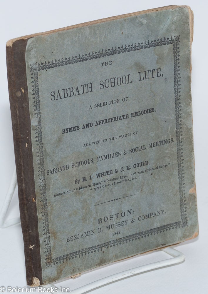 Cat.No: 280358 The Sabbath School Lute; a selection of hymns and apporpriate melodies, adapted to the wants of Sabbath schools, families & social meetings. E. L. White, John Edgar Gould.