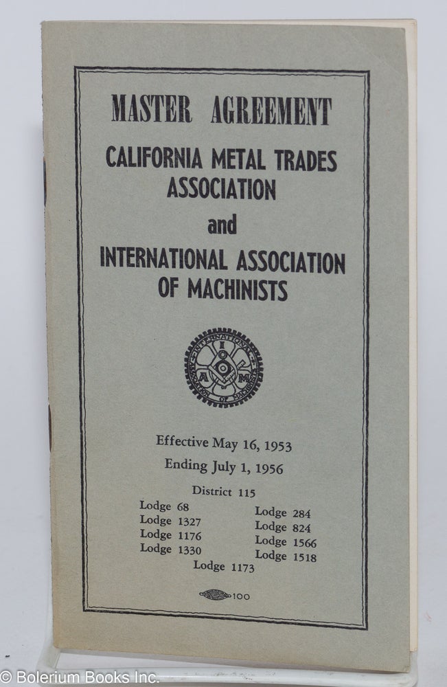 Cat.No: 280450 Master Agreement: California Metal Trades Association and International Association of Machinists. Effective May 16, 1953. Ending July 1, 1956. District 115. International Association of Machinists.
