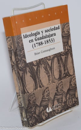 Cat.No: 280472 Ideología y Sociedad en Guadalajara (1788-1853). Brian Connaughton