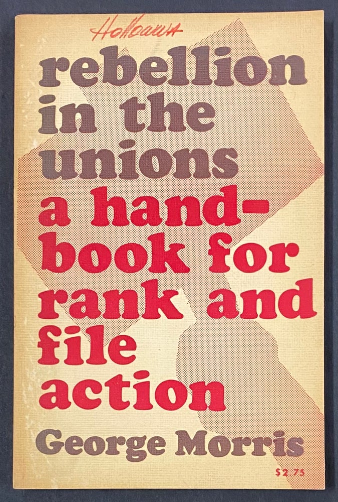 Cat.No: 280541 Rebellion in the unions; a handbook for rank and file action. George Morris.