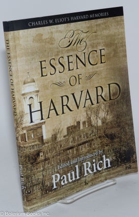 Cat.No: 280615 The Essence of Harvard; Charles W. Eliot's Harvard Memories. Paul Rich