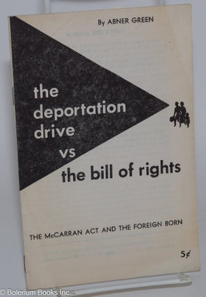 Cat.No: 280641 The deportation drive vs. the bill of rights: the McCarran Act and the...