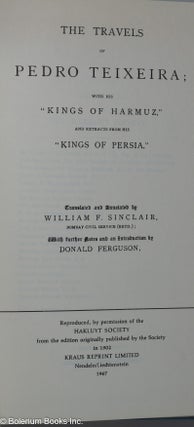 The Travels of Pedro Teixeira; with his "Kings of Harmuz," and extracts from his "Kings of Persia," Translated and Annotated by William F. Sinclair, Bombay Civil Service (retd.); With further Notes and an Introduction by Donald Ferguson, Reproduced, by permission of the Hakluyt Society from the edition originally published by the Society in 1902 Kraus Reprint Limited