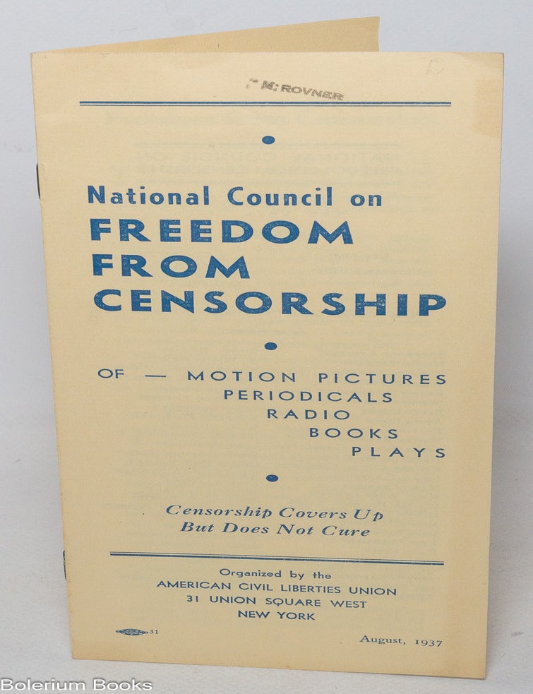 Cat.No: 280673 National Council on Freedom from Censorship of - Motion pictures, periodicals, radio, books, plays. Censorship covers up but does not cure. Organized by the American Civil Liberties Union