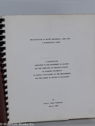 The Education of Dwight McDonald, 1906-1928: A Biographical Study; A Dissertation Submitted to the Department of History and the Committee on Graduate Studies of Stanford University in partial fulfillment of the requirements for the degree of Doctor of Philosophy