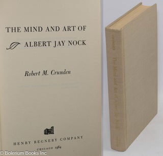 Cat.No: 280770 The mind & art of Albert Jay Nock. Robert M. Crunden