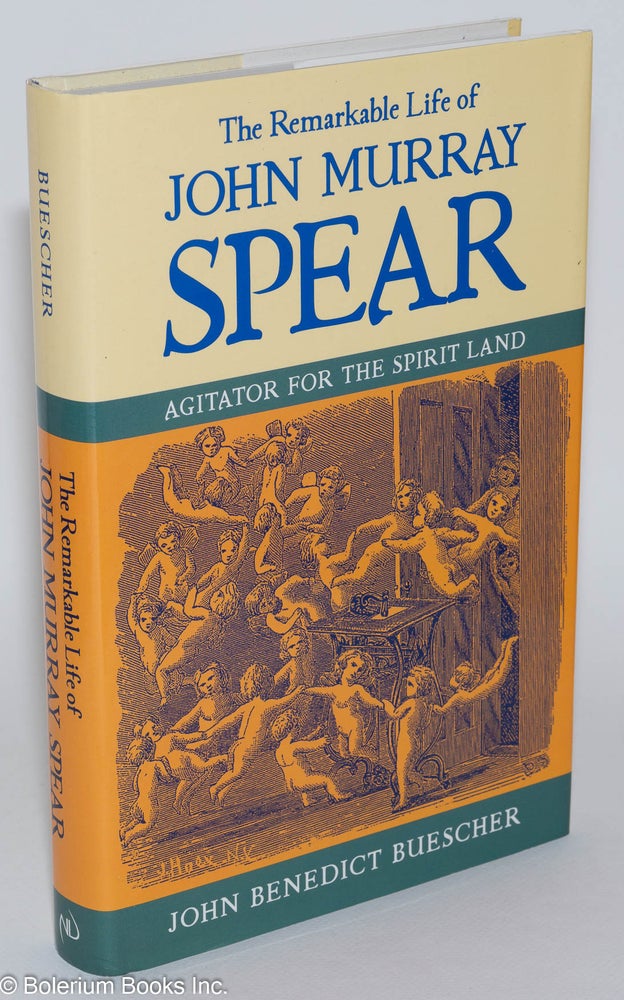 Cat.No: 280814 The Remarkable Life of John Murray Spear: Agitator for the Spirit Land. John Benedict Buescher.