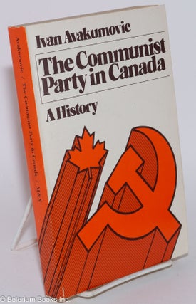 Cat.No: 280870 The Communist Party in Canada: A History. Ivan Avakumovic