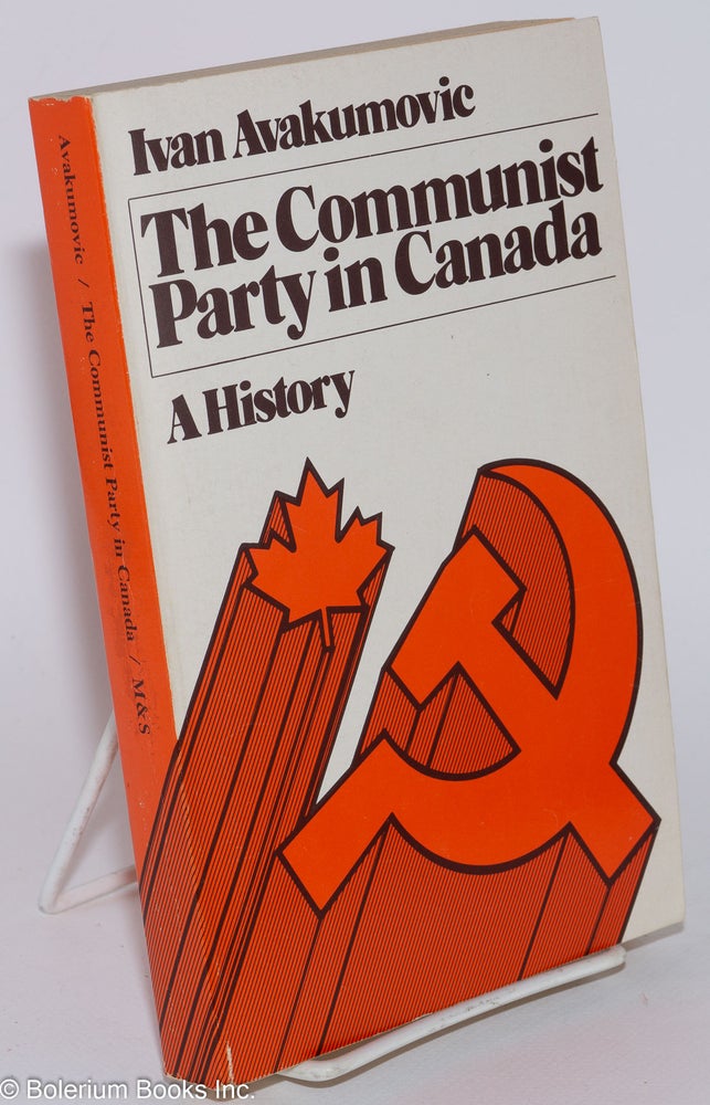 Cat.No: 280870 The Communist Party in Canada: A History. Ivan Avakumovic.