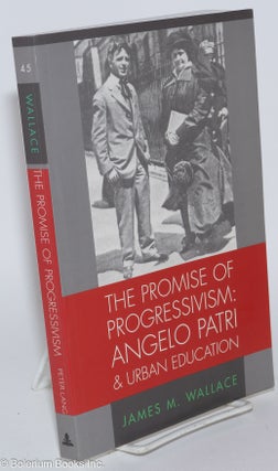 Cat.No: 280882 The Promise of Progressivism: Angelo Patri & Urban Education. James M....