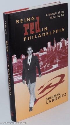 Cat.No: 280885 Being Red in Philadelphia; a memoir of the McCarthy era. Sherman Labovitz