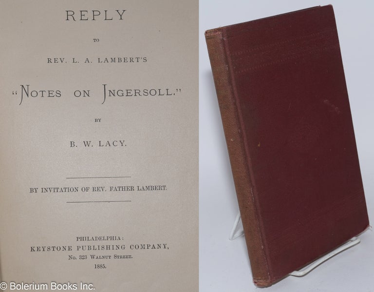 Cat.No: 280888 Reply to Rev. L. A. Lambert's 'Notes on Ingersoll' By invitation of Rev. Father Lambert. R. W. Lacy.