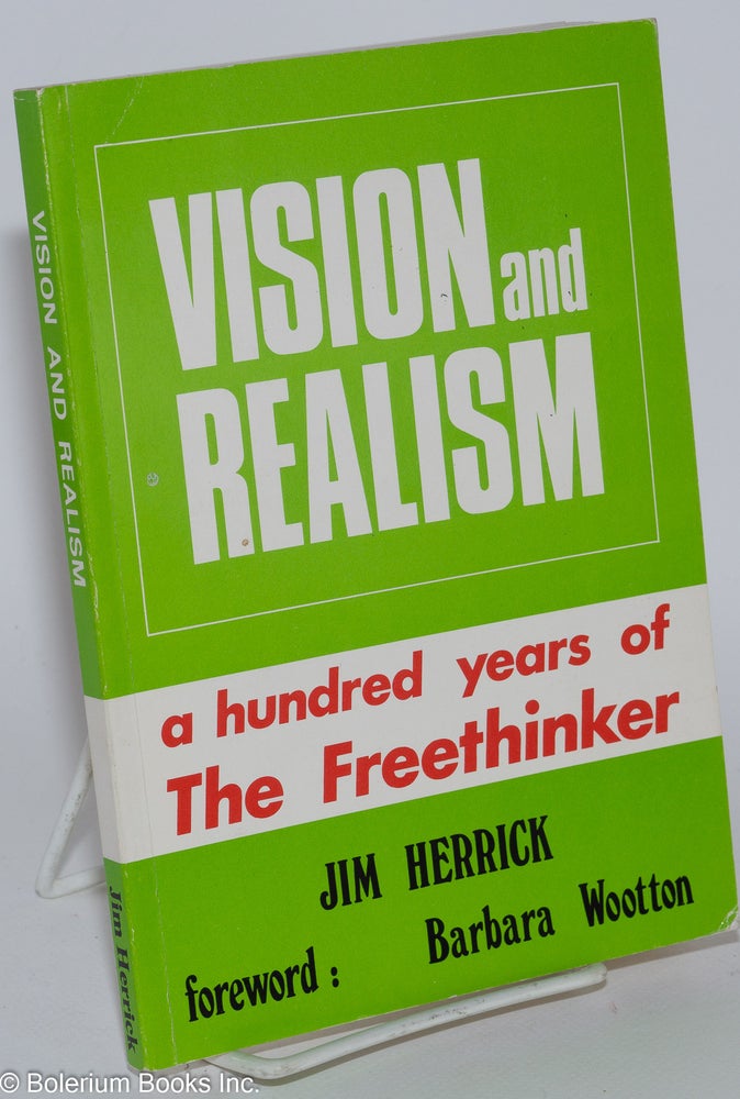 Cat.No: 280890 Vision and Realism: A Hundred Years of The Freethinker; foreword: Barbara Wootton. Jim Herrick.