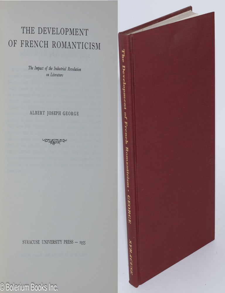 Cat.No: 280905 The Development of French Romanticism: The Impact of the Industrial Revolution on Literature. Albert Joseph George.