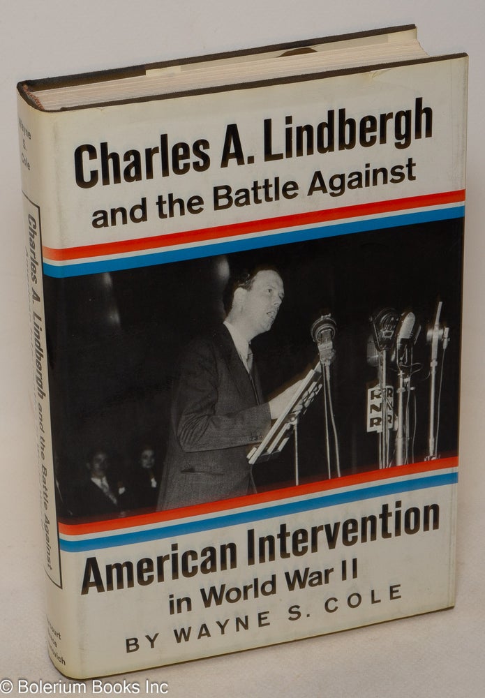Cat.No: 280969 Charles A. Lindbergh and the Battle Against American Intervention in World War II. Wayne S. Cole.