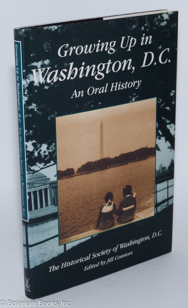 Cat.No: 281061 Growing Up in Washington, D.C. An Oral History. Edited by Jill Connors, with a Foreword by Dolores Kendrick, Poet Laureate of Washington, D.C. Jill Connors.