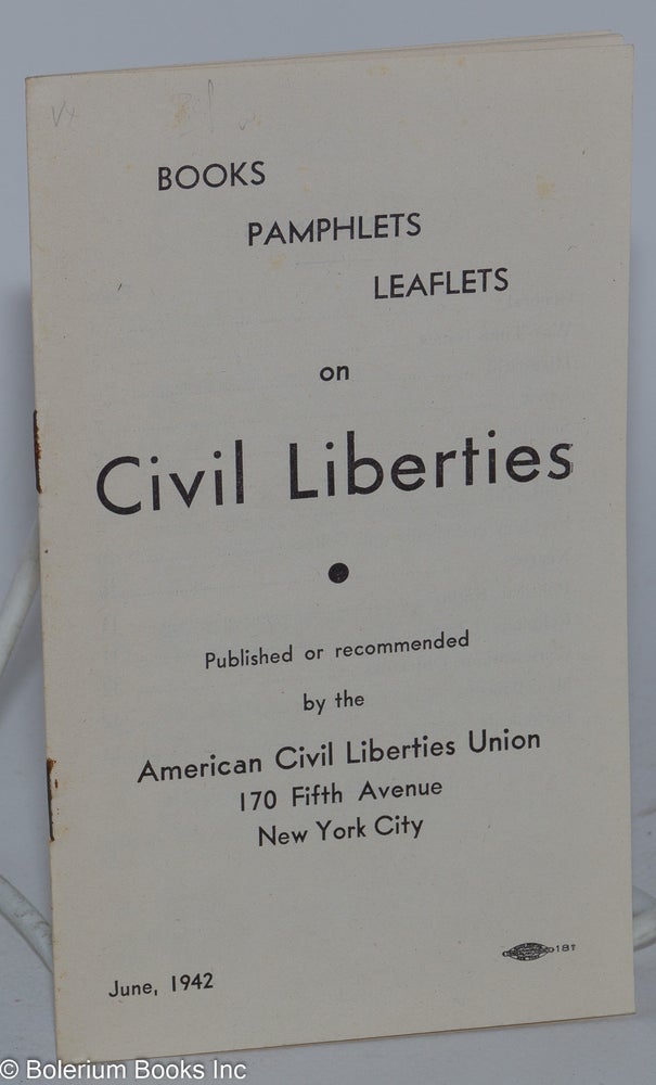 Cat.No: 281086 Books, pamphlets, leaflets on civil liberties - published or recommended by the American Civil Liberties Union, June, 1942. American Civil Liberties Union.