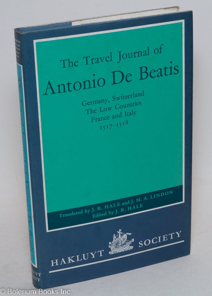 Cat.No: 281092 The Travel Journal of Antonio De Beatis - Germany, Switzerland, the Low Countries, France and Italy, 1517-1518. Translated from the Italian by J.R. Hale and J.M.A. Lindon. Edited by J.R. Hale. Antonio De Beatis, diarist, J R. Hale.