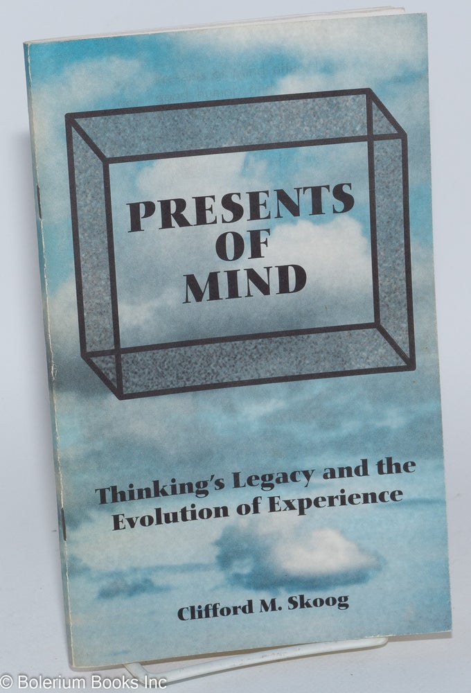 Cat.No: 281123 Presents of mind; thinking's legacy and the evolution of experience. Clifford M. Skoog.